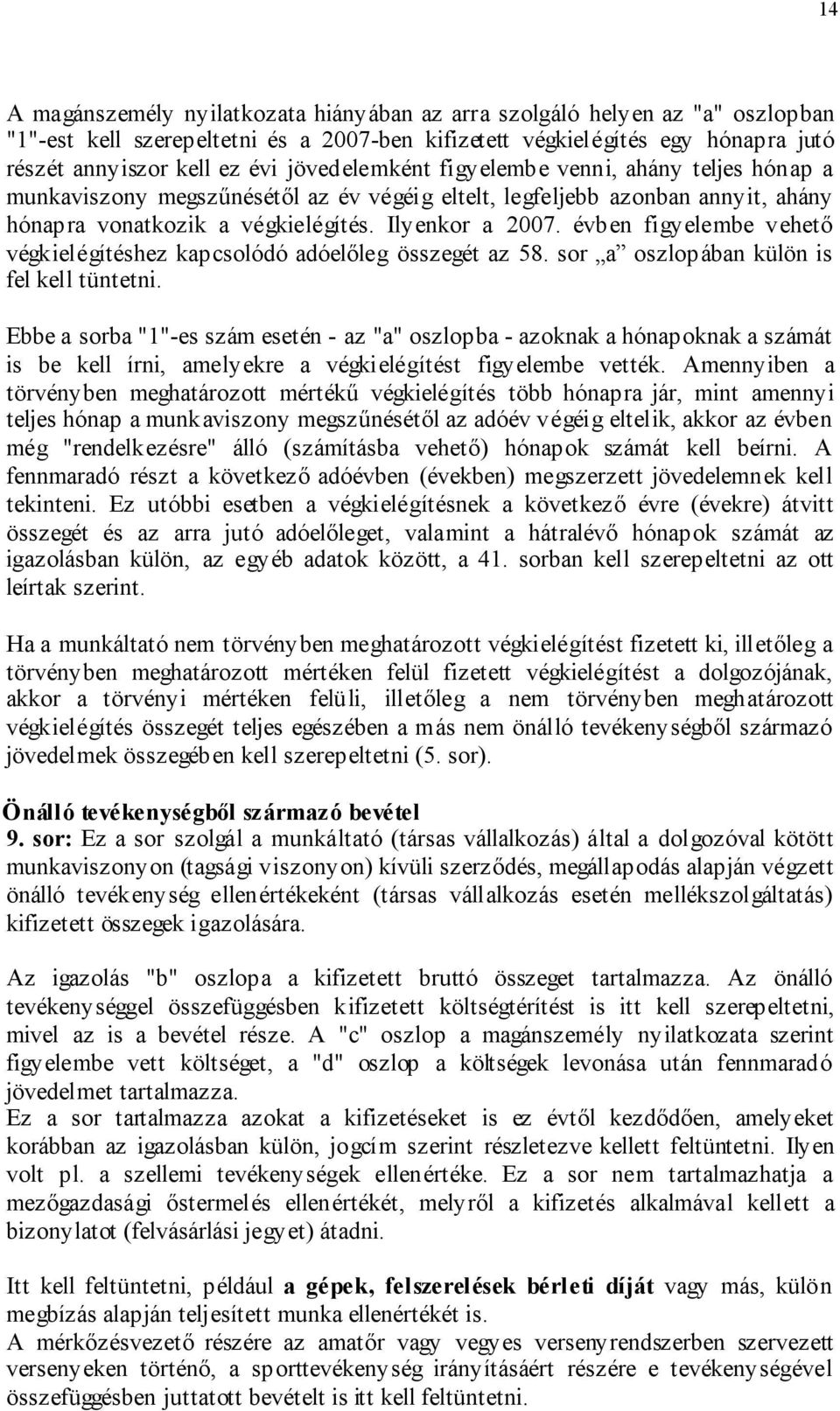 évben figyelembe vehető végkielégítéshez kapcsolódó adóelőleg összegét az 58. sor a oszlopában külön is fel kell tüntetni.