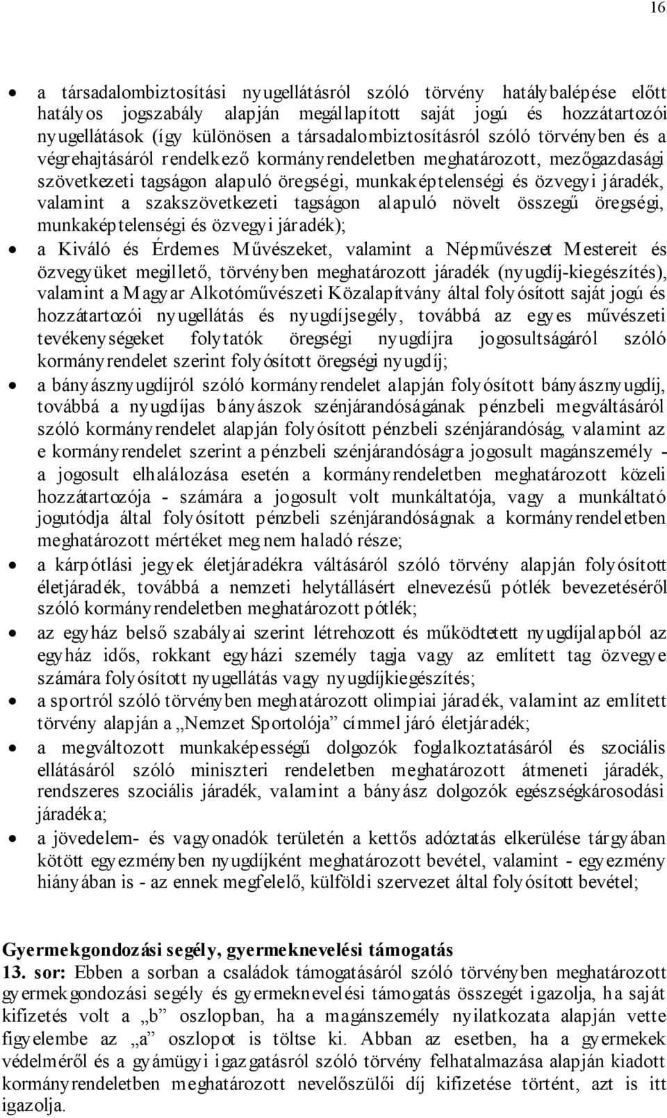 valamint a szakszövetkezeti tagságon alapuló növelt összegű öregségi, munkaképtelenségi és özvegyi járadék); a Kiváló és Érdemes Művészeket, valamint a Népművészet Mestereit és özvegyüket megillető,