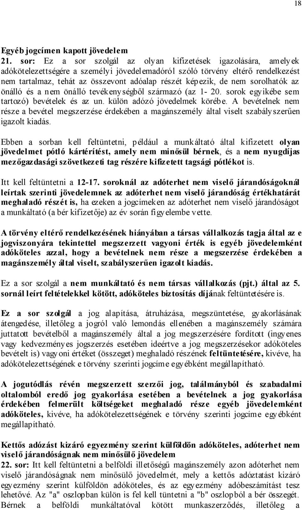 képezik, de nem sorolhatók az önálló és a nem önálló tevékenységből származó (az 1-20. sorok egyikébe sem tartozó) bevételek és az un. külön adózó jövedelmek körébe.