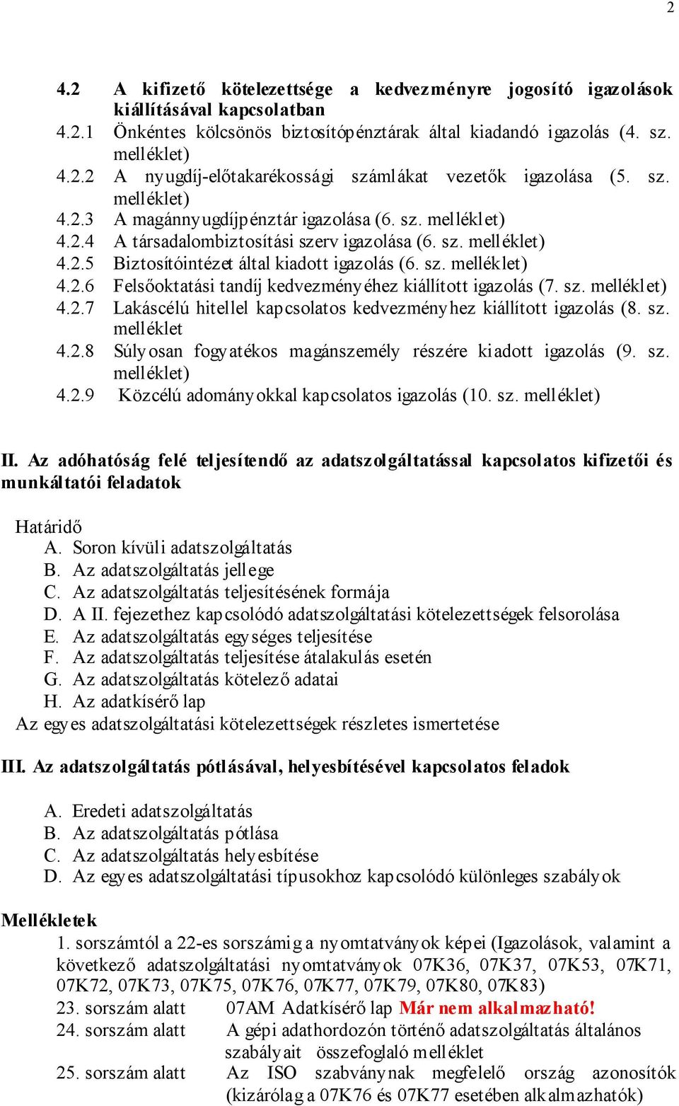 sz. melléklet) 4.2.7 Lakáscélú hitellel kapcsolatos kedvezményhez kiállított igazolás (8. sz. melléklet 4.2.8 Súlyosan fogyatékos magánszemély részére kiadott igazolás (9. sz. melléklet) 4.2.9 Közcélú adományokkal kapcsolatos igazolás (10.