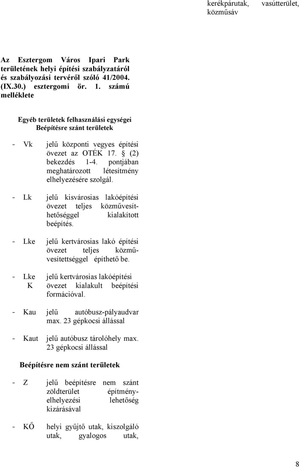 pontjában meghatározott létesítmény elhelyezésére szolgál. - Lk jelű kisvárosias lakóépítési övezet teljes közművesíthetőséggel kialakított beépítés.