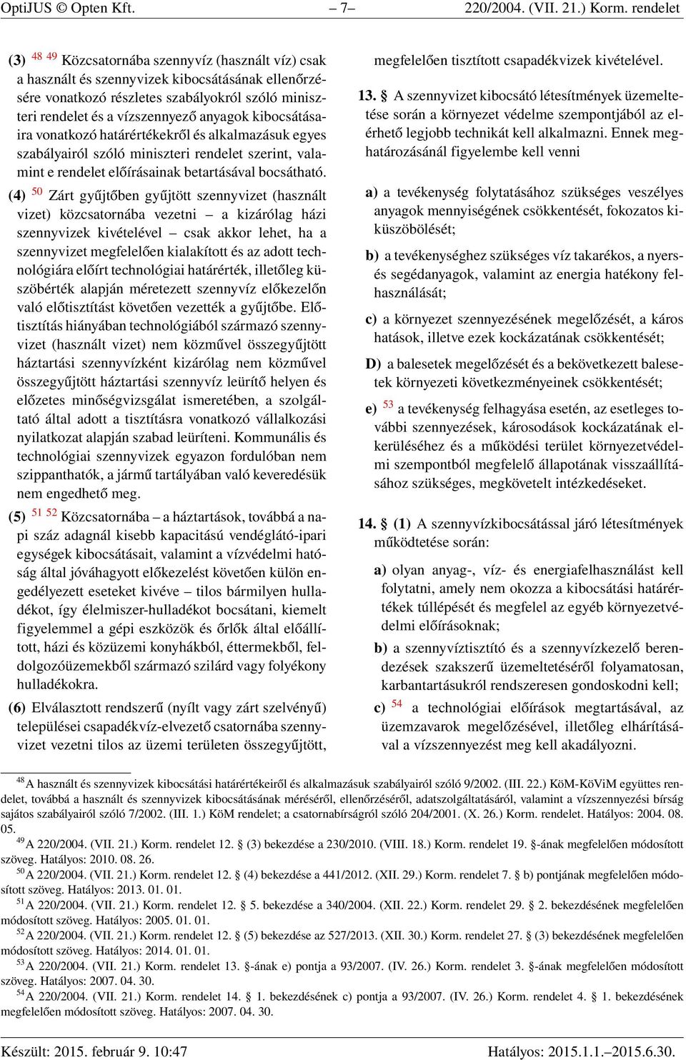 anyagok kibocsátásaira vonatkozó határértékekről és alkalmazásuk egyes szabályairól szóló miniszteri rendelet szerint, valamint e rendelet előírásainak betartásával bocsátható.