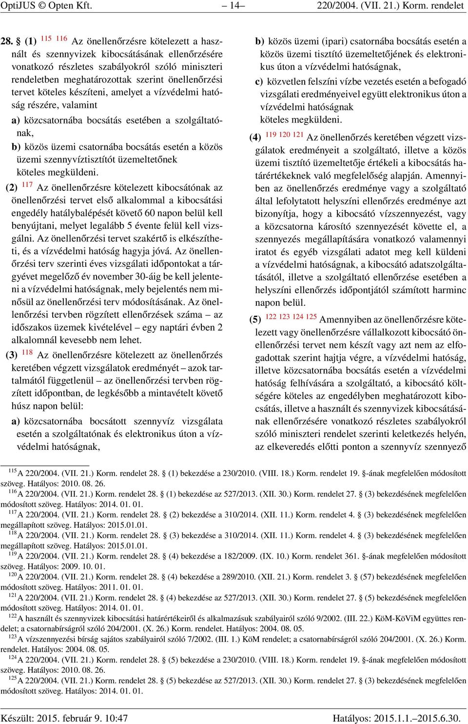 tervet köteles készíteni, amelyet a vízvédelmi hatóság részére, valamint a) közcsatornába bocsátás esetében a szolgáltatónak, b) közös üzemi csatornába bocsátás esetén a közös üzemi