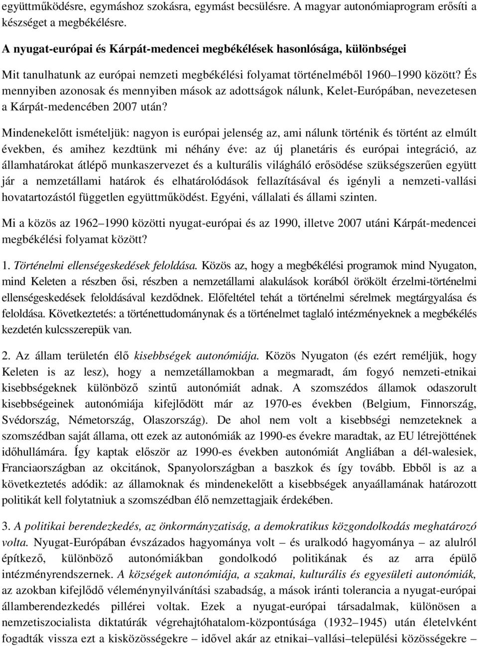 És mennyiben azonosak és mennyiben mások az adottságok nálunk, Kelet-Európában, nevezetesen a Kárpát-medencében 2007 után?