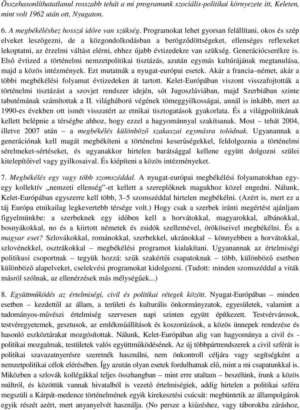 évtizedekre van szükség. Generációcserékre is. Elsı évtized a történelmi nemzetpolitikai tisztázás, azután egymás kultúrájának megtanulása, majd a közös intézmények.