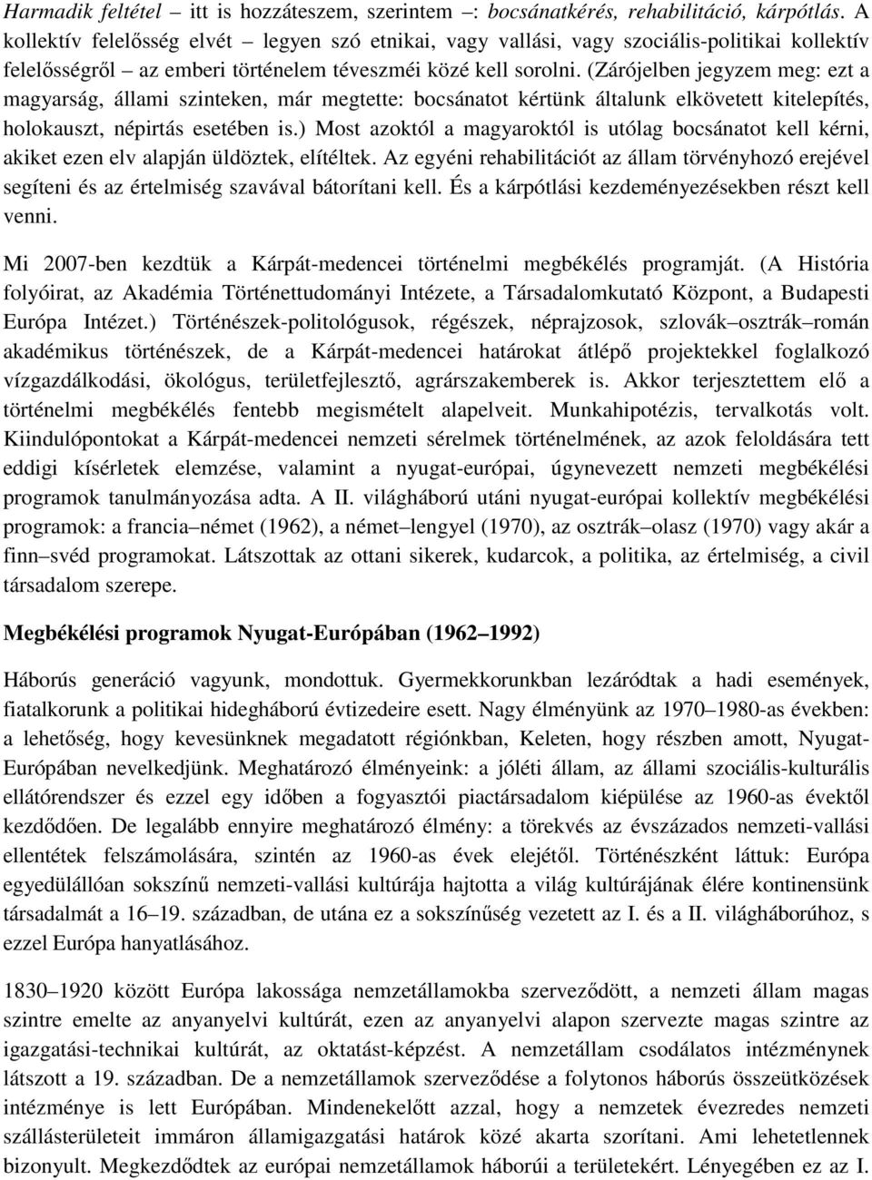 (Zárójelben jegyzem meg: ezt a magyarság, állami szinteken, már megtette: bocsánatot kértünk általunk elkövetett kitelepítés, holokauszt, népirtás esetében is.