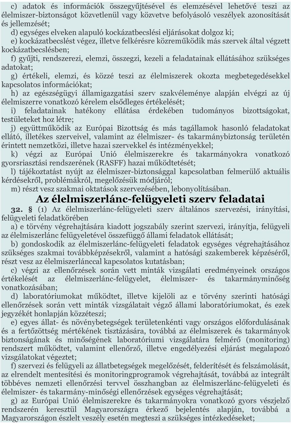 kezeli a feladatainak ellátásához szükséges adatokat; g) értékeli, elemzi, és közzé teszi az élelmiszerek okozta megbetegedésekkel kapcsolatos információkat; h) az egészségügyi államigazgatási szerv