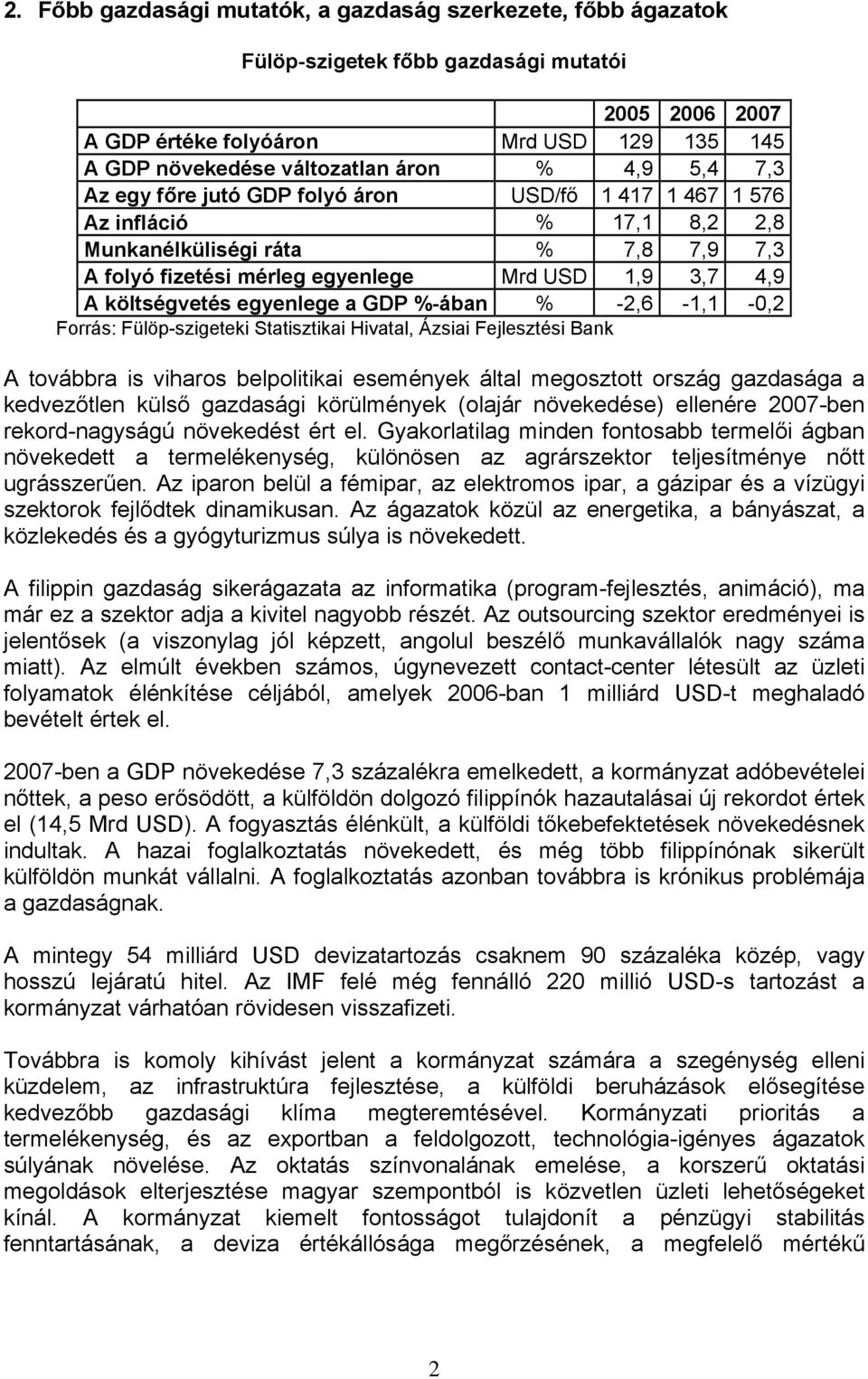 egyenlege a GDP %-ában % -2,6-1,1-0,2 A továbbra is viharos belpolitikai események által megosztott ország gazdasága a kedvezőtlen külső gazdasági körülmények (olajár növekedése) ellenére 2007-ben