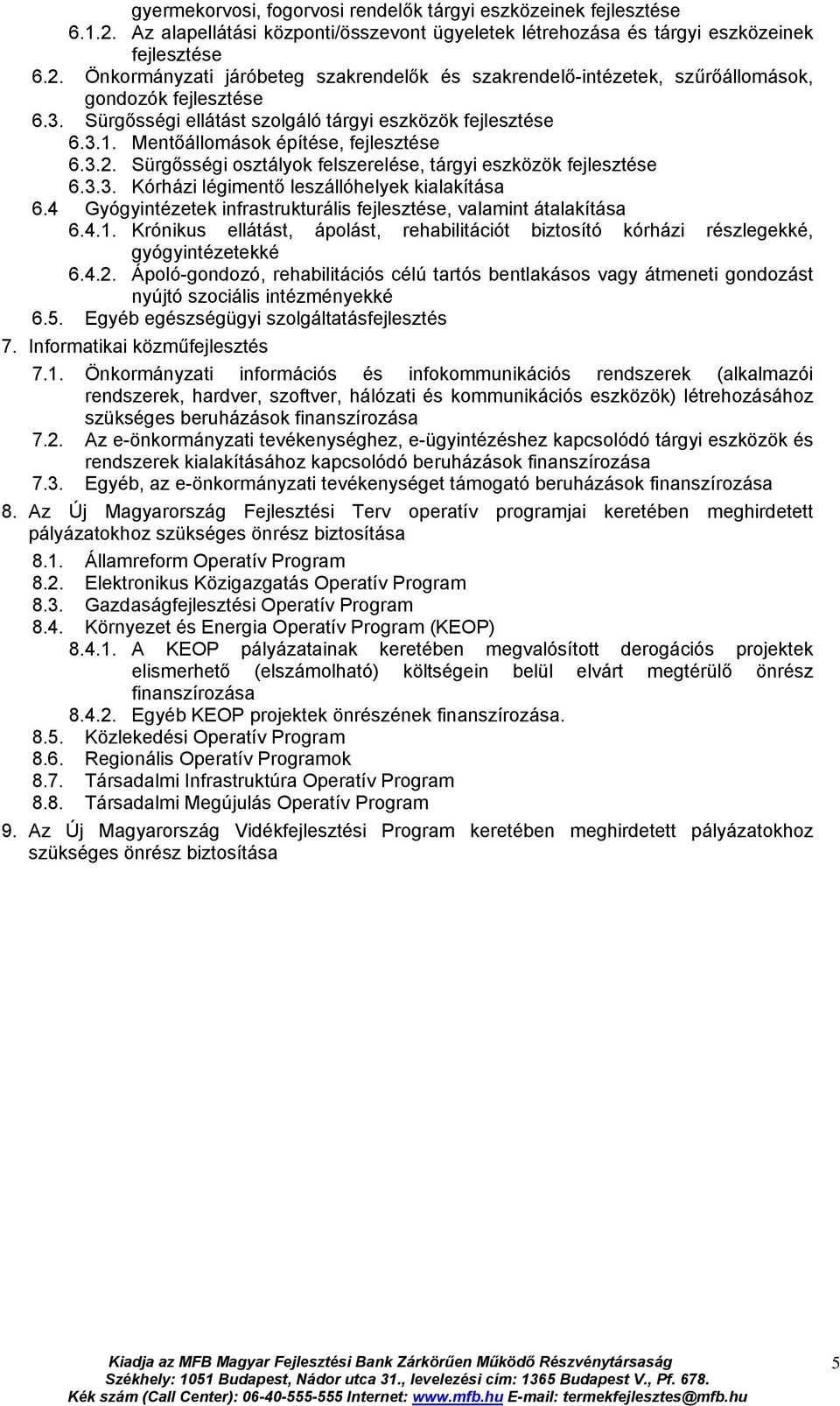 4 Gyógyintézetek infrastrukturális fejlesztése, valamint átalakítása 6.4.1. Krónikus ellátást, ápolást, rehabilitációt biztosító kórházi részlegekké, gyógyintézetekké 6.4.2.