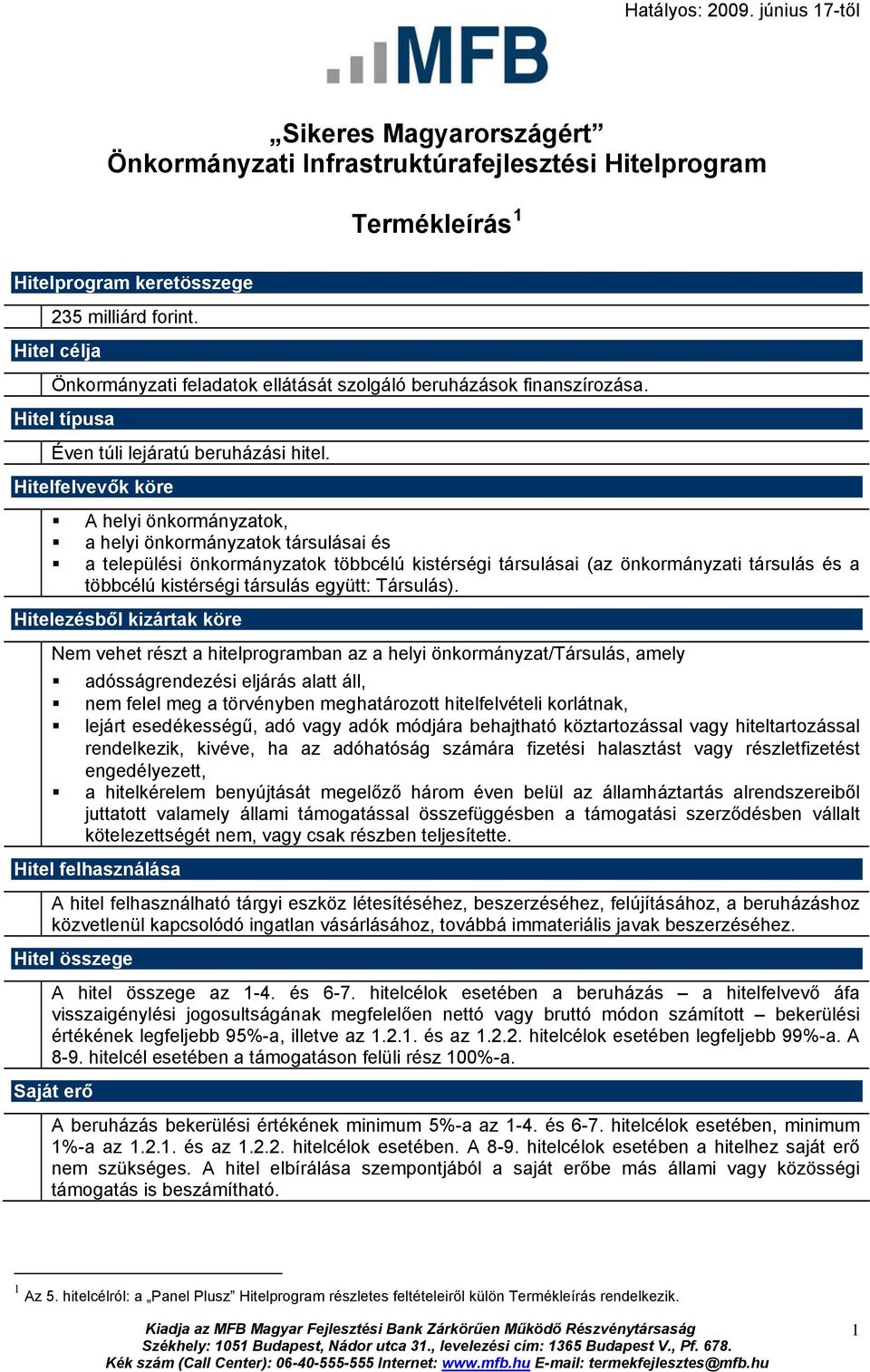 Hitelfelvevők köre A helyi önkormányzatok, a helyi önkormányzatok társulásai és a települési önkormányzatok többcélú kistérségi társulásai (az önkormányzati társulás és a többcélú kistérségi társulás