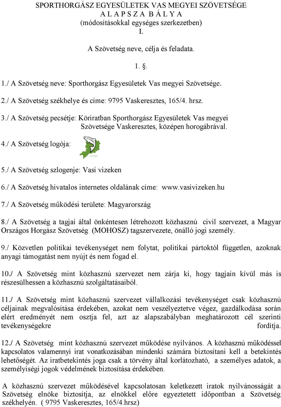 / A Szövetség pecsétje: Köriratban Sporthorgász Egyesületek Vas megyei Szövetsége Vaskeresztes, középen horogábrával. 4./ A Szövetség logója: 5./ A Szövetség szlogenje: Vasi vizeken 6.