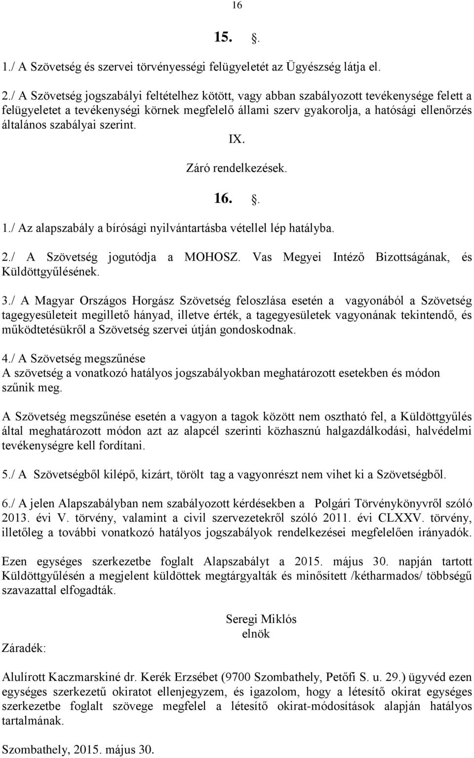 szabályai szerint. IX. Záró rendelkezések. 16.. 1./ Az alapszabály a bírósági nyilvántartásba vétellel lép hatályba. 2./ A Szövetség jogutódja a MOHOSZ.