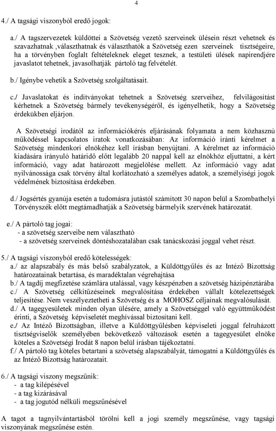 feltételeknek eleget tesznek, a testületi ülések napirendjére javaslatot tehetnek, javasolhatják pártoló tag felvételét. b./ Igénybe vehetik a Szövetség szolgáltatásait. c.