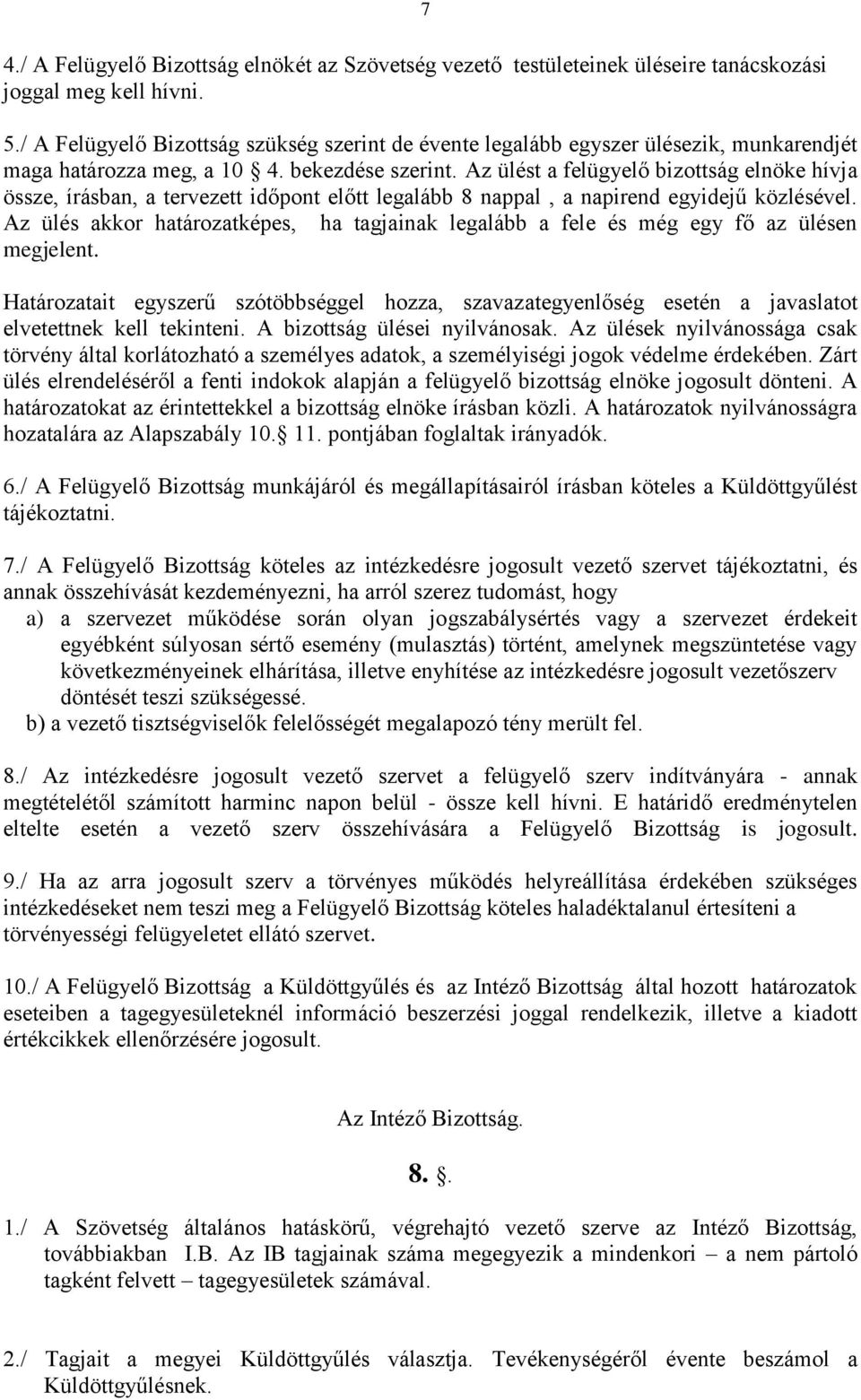 Az ülést a felügyelő bizottság elnöke hívja össze, írásban, a tervezett időpont előtt legalább 8 nappal, a napirend egyidejű közlésével.