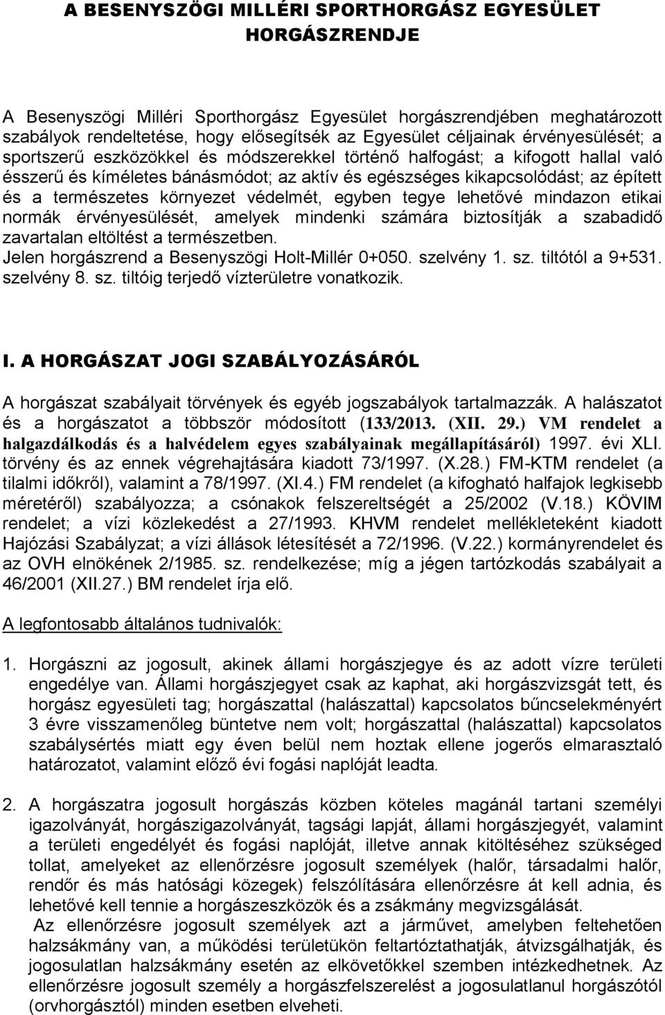 környezet védelmét, egyben tegye lehetővé mindazon etikai normák érvényesülését, amelyek mindenki számára biztosítják a szabadidő zavartalan eltöltést a természetben.