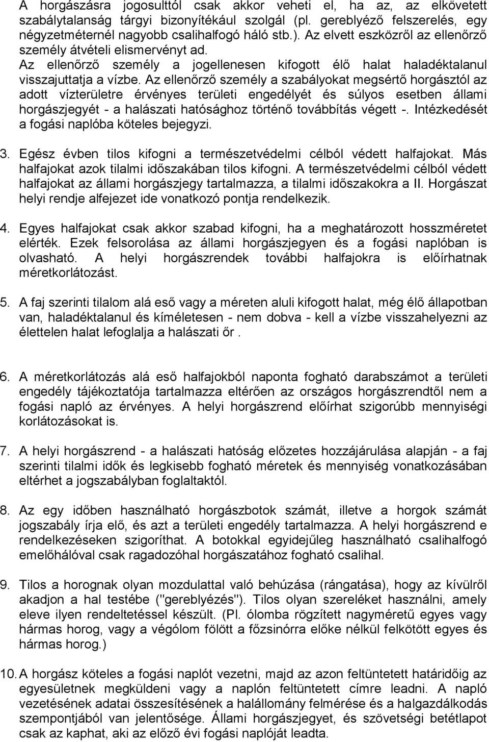 Az ellenőrző személy a szabályokat megsértő horgásztól az adott vízterületre érvényes területi engedélyét és súlyos esetben állami horgászjegyét - a halászati hatósághoz történő továbbítás végett -.