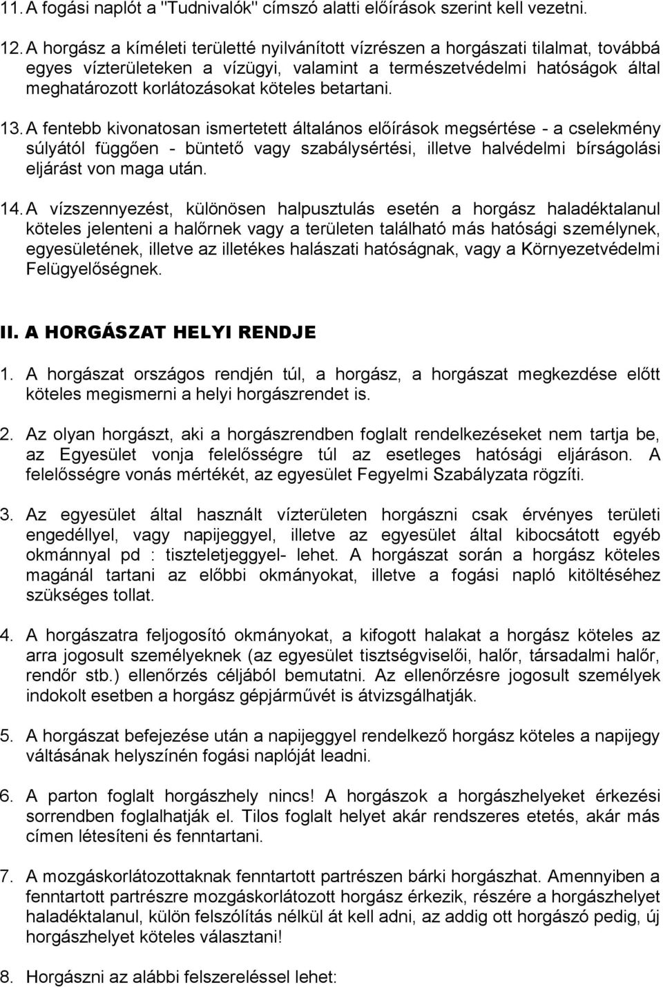 betartani. 13. A fentebb kivonatosan ismertetett általános előírások megsértése - a cselekmény súlyától függően - büntető vagy szabálysértési, illetve halvédelmi bírságolási eljárást von maga után.