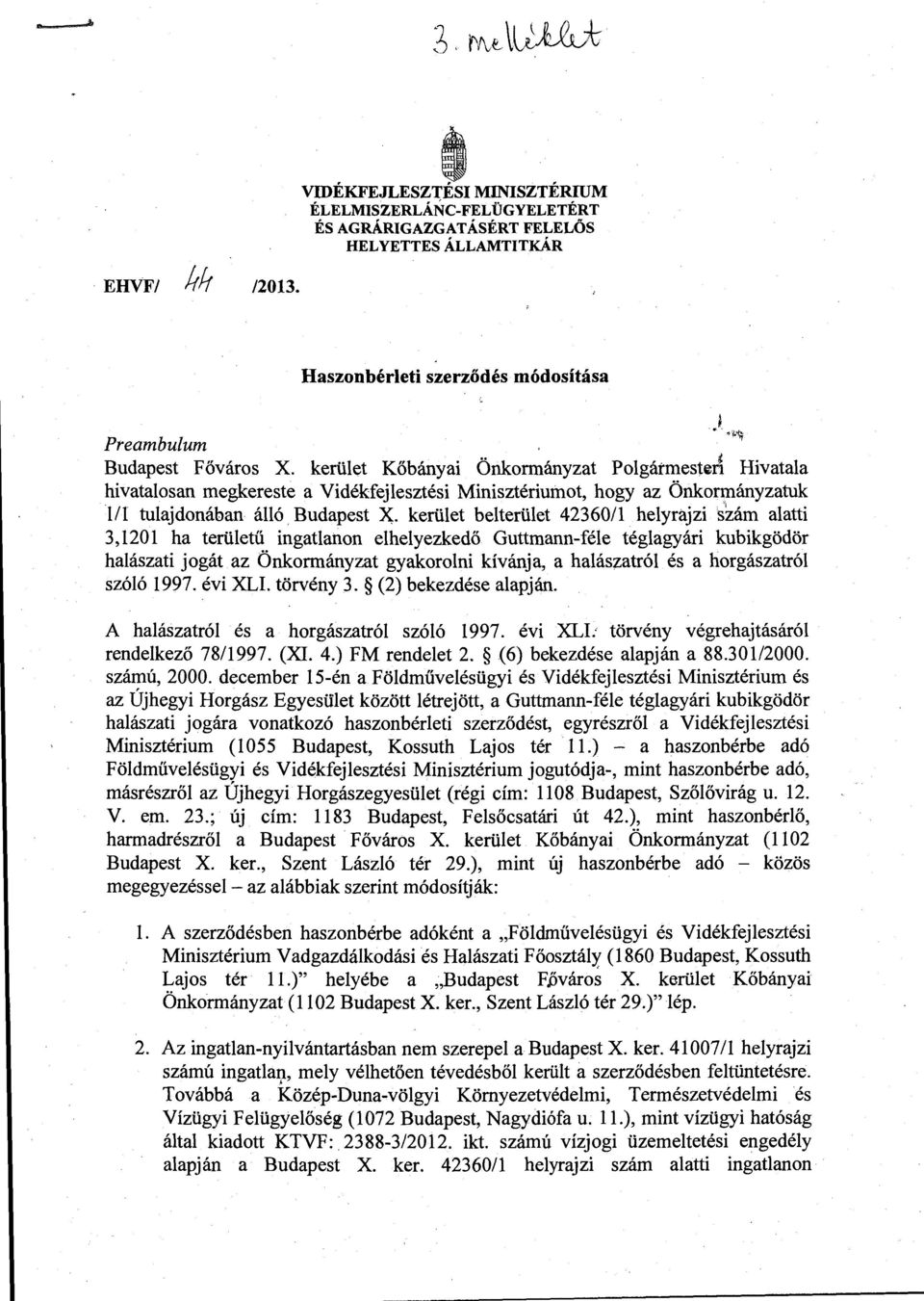 kerület belterület 42360/l helyrajzi szám alatti 3,1201 ha területű ingatlanon elhelyezkedő Guttmann-féle téglagyári kubikgödör halászati jogát az Önkormányzat gyakorolni kívánja, a halászatról és a