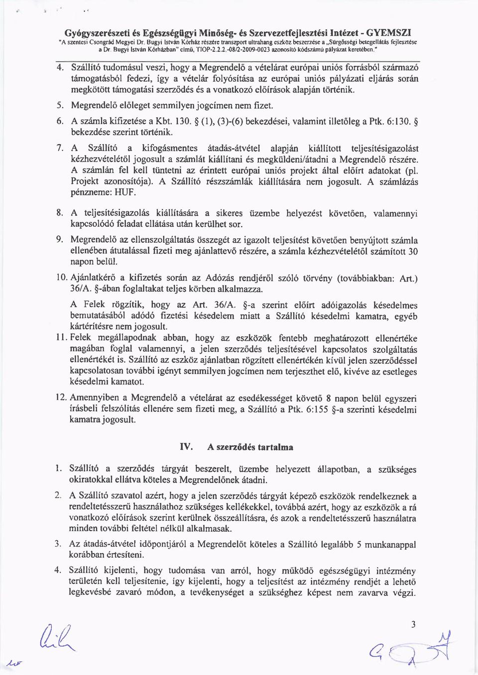 Sziilit6 tudom6sul veszi, hogy a Megrendelo a v6teliirat eur6pai uni6s fondsb6l szfumaz6 tdmogatdsb6l fedezi, igy a vdteliir foly6sit6sa az eur6pai uni6s prilyazati eljarris soran megkdtiitt tri.