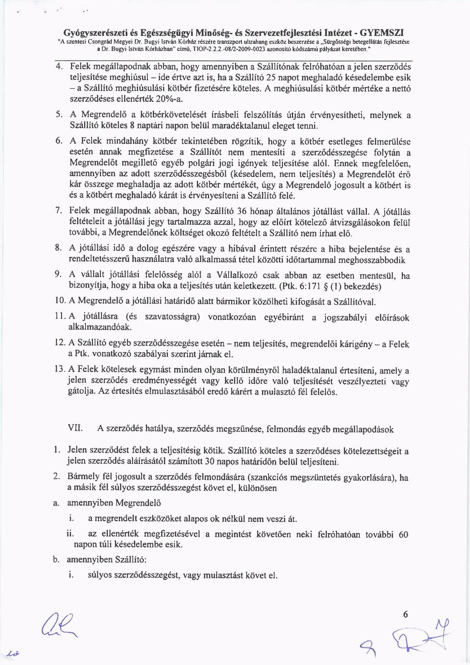 Felek meg6llapodnak abban, hogy amennyiben a Sz6llit6nak felr6hat6an ajelen szerz<id6s teljesit6se meghiusul - ide drtve azt is, ha a Szillito 25 napot meghalad6 kdsedelembe esik a Szallit6