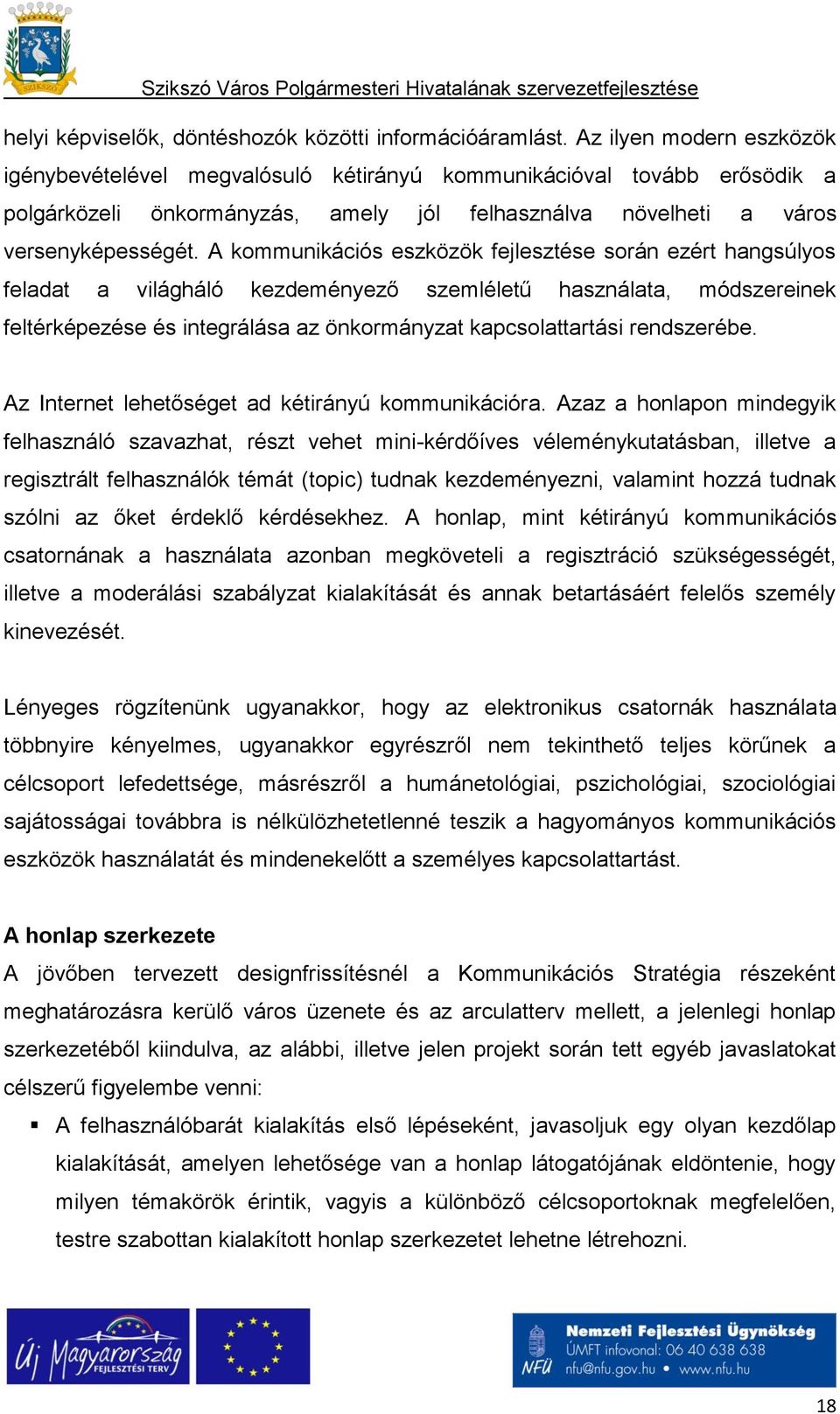 A kommunikációs eszközök fejlesztése során ezért hangsúlyos feladat a világháló kezdeményező szemléletű használata, módszereinek feltérképezése és integrálása az önkormányzat kapcsolattartási