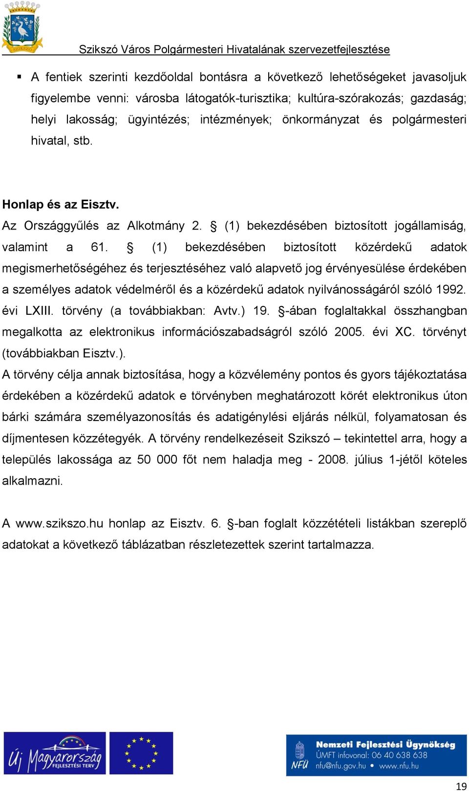 (1) bekezdésében biztosított közérdekű adatok megismerhetőségéhez és terjesztéséhez való alapvető jog érvényesülése érdekében a személyes adatok védelméről és a közérdekű adatok nyilvánosságáról