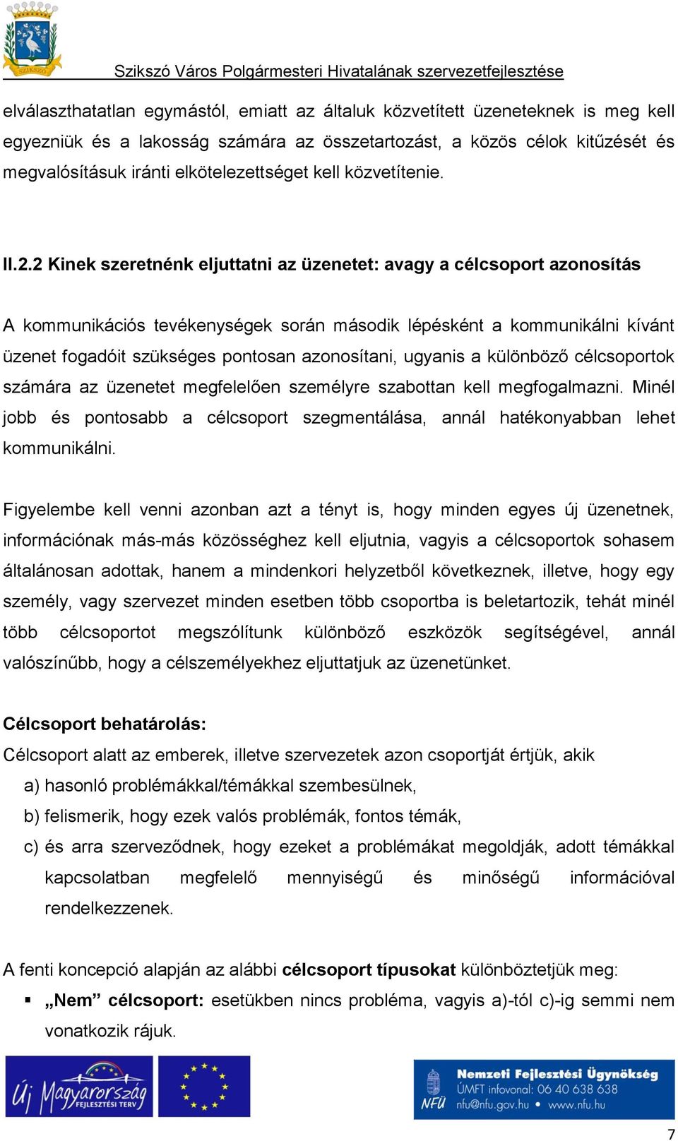 2 Kinek szeretnénk eljuttatni az üzenetet: avagy a célcsoport azonosítás A kommunikációs tevékenységek során második lépésként a kommunikálni kívánt üzenet fogadóit szükséges pontosan azonosítani,