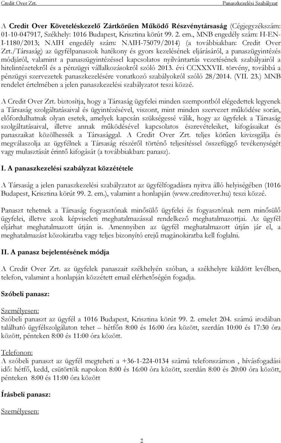 /Társaság) az ügyfélpanaszok hatékony és gyors kezelésének eljárásáról, a panaszügyintézés módjáról, valamint a panaszügyintézéssel kapcsolatos nyilvántartás vezetésének szabályairól a