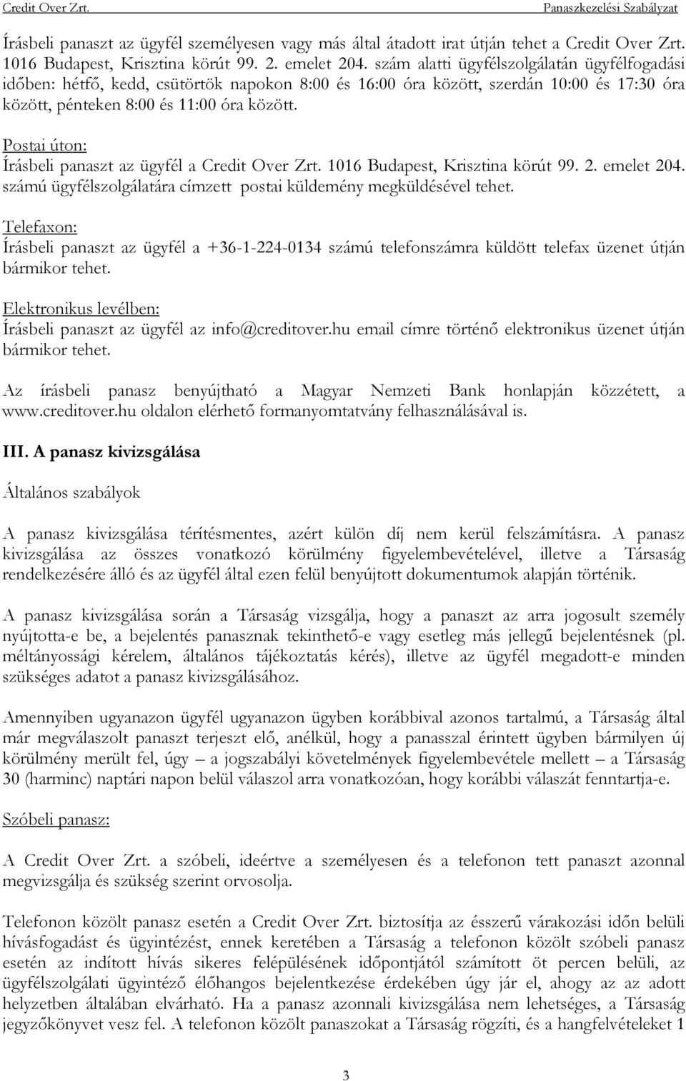 Postai úton: Írásbeli panaszt az ügyfél a Credit Over Zrt. 1016 Budapest, Krisztina körút 99. 2. emelet 204. számú ügyfélszolgálatára címzett postai küldemény megküldésével tehet.