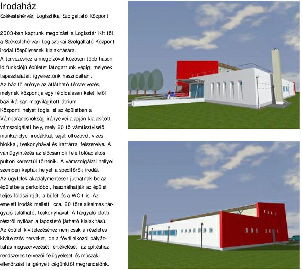 Az ház fõ erénye az átlátható térszervezés, melynek központja egy féloldalasan kelet felõl bazilikálisan megvilágított átrium.