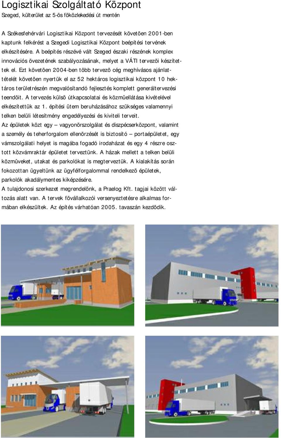 Ezt követõen 2004-ben több tervezõ cég meghívásos ajánlattételét követõen nyertük el az 52 hektáros logisztikai központ 10 hektáros területrészén megvalósítandó fejlesztés komplett generáltervezési