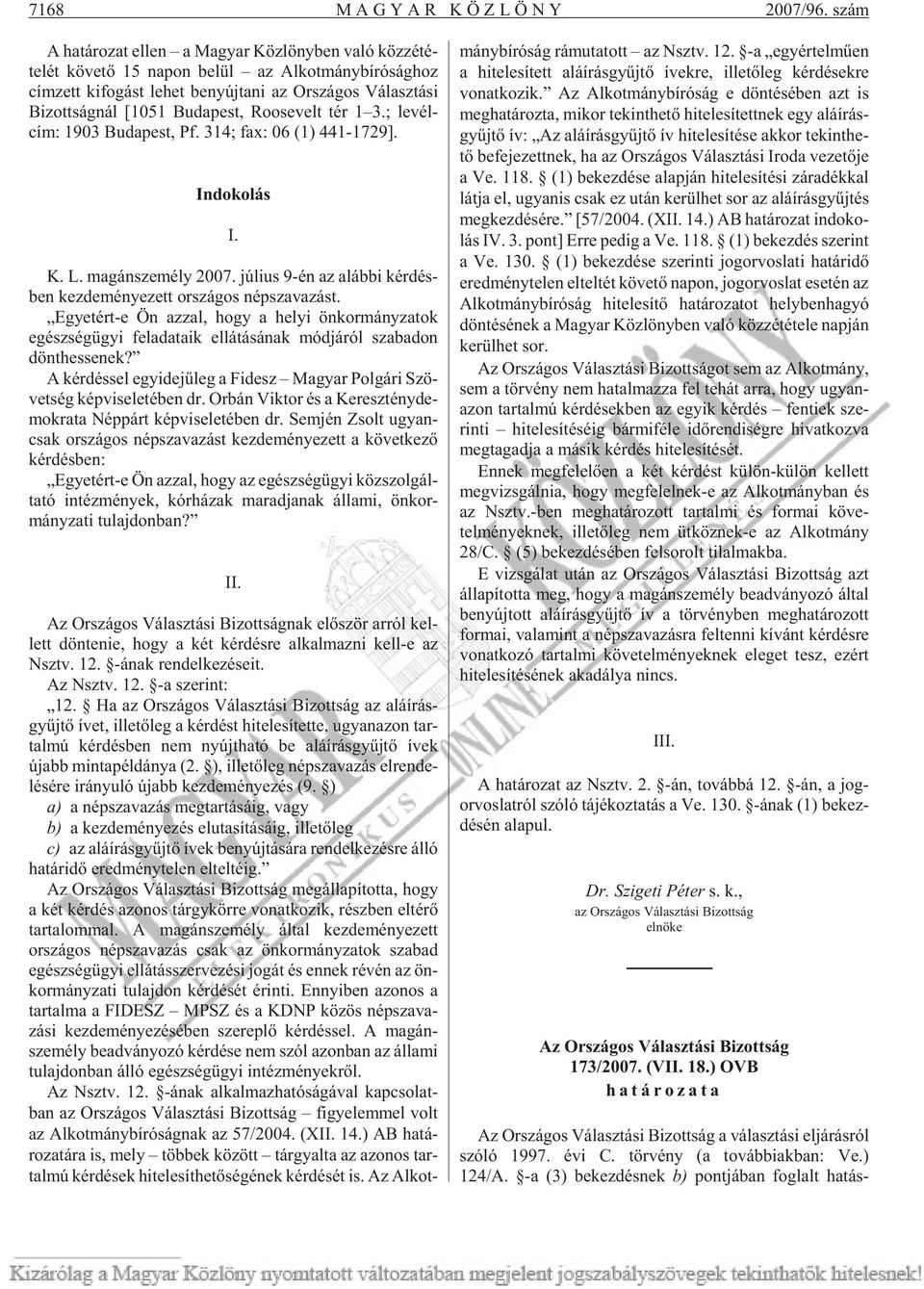 Bi zott ság nál [1051 Bu da pest, Ro o se velt tér 1 3.; le vél - cím: 1903 Bu da pest, Pf. 314; fax: 06 (1) 441-1729]. Indokolás I. K. L. ma gán sze mély 2007.