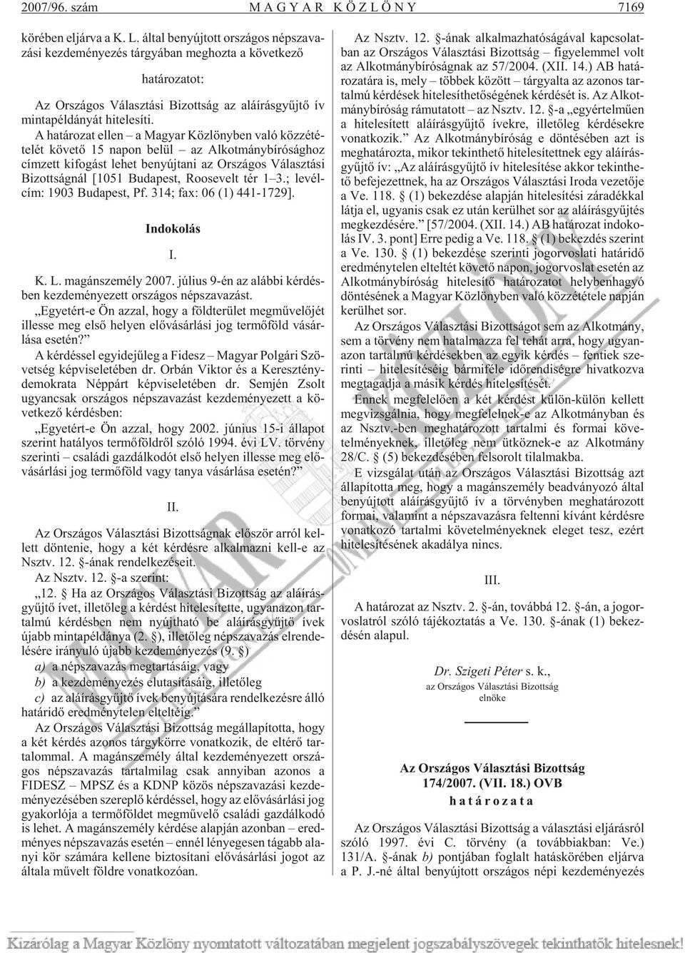 ál tal be nyúj tott or szá gos nép sza va - zá si kez de mé nye zés tár gyá ban meg hoz ta a kö vet ke zõ határozatot: Az Or szá gos Vá lasz tá si Bi zott ság az alá írás gyûj tõ ív min ta pél dá