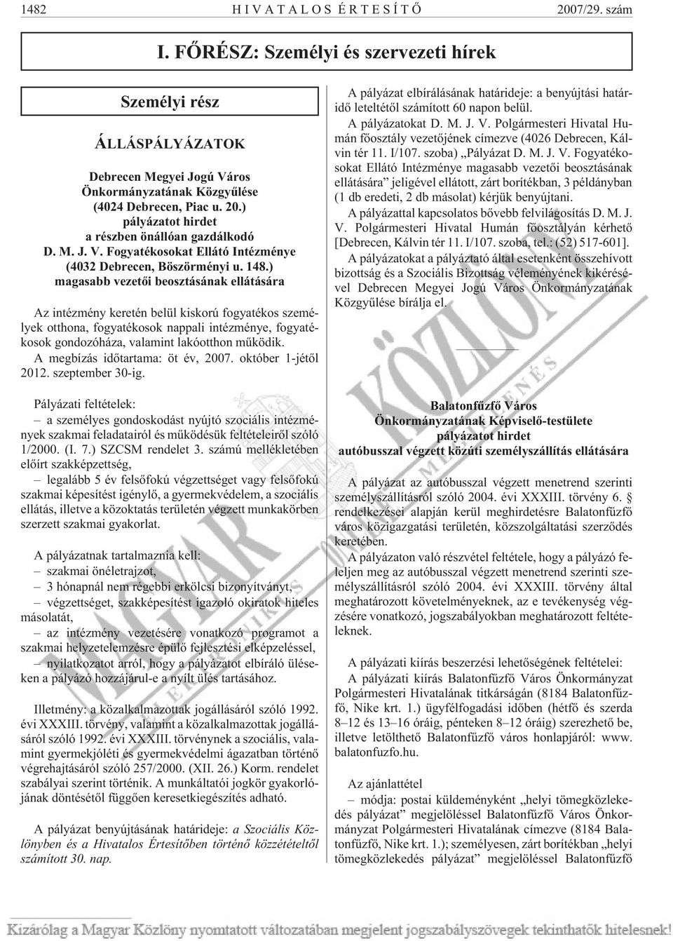 ) magasabb vezetõi beosztásának ellátására Az intézmény keretén belül kiskorú fogyatékos személyek otthona, fogyatékosok nappali intézménye, fogyatékosok gondozóháza, valamint lakóotthon mûködik.