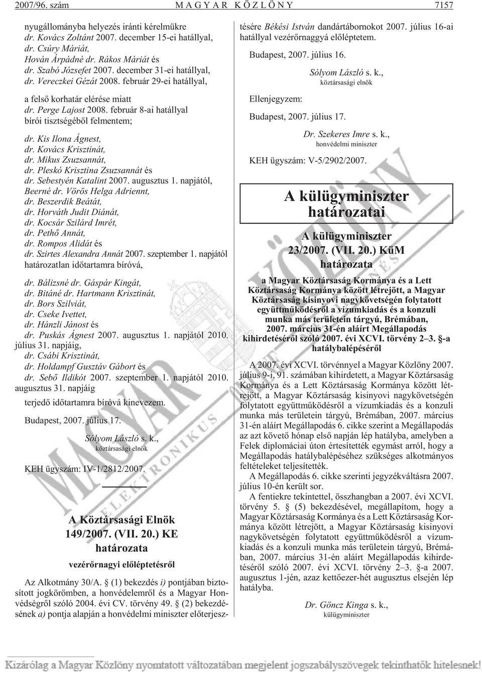 feb ru ár 8-ai ha tállyal bí rói tiszt sé gé bõl fel men tem; dr. Kis Ilo na Ág nest, dr. Ko vács Krisz ti nát, dr. Mi kus Zsu zsan nát, dr. Ples kó Krisz ti na Zsu zsan nát és dr.