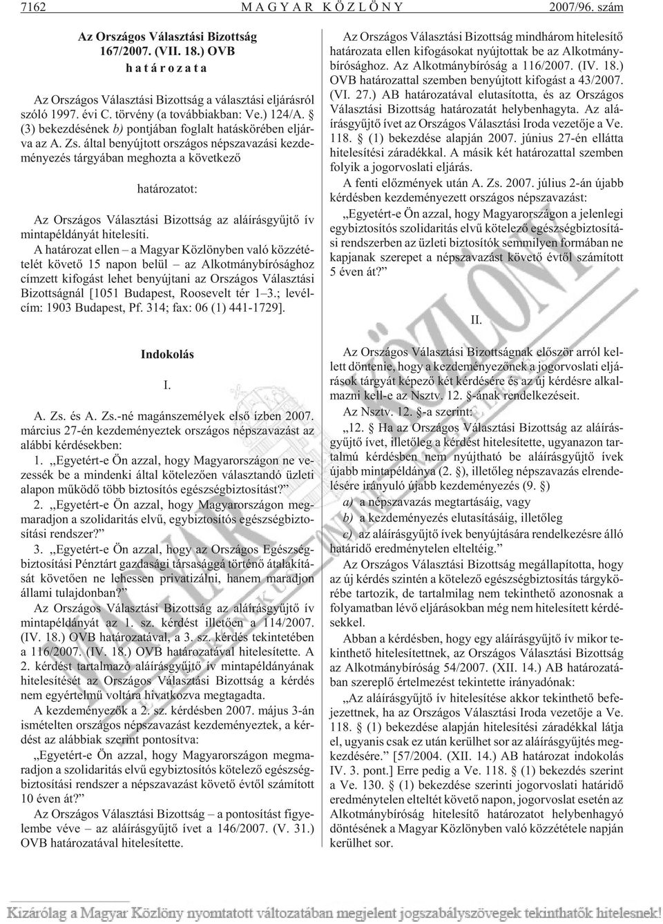 ál tal be nyúj tott or szá gos nép sza va zá si kez de - mé nye zés tár gyá ban meg hoz ta a kö vet ke zõ határozatot: Az Or szá gos Vá lasz tá si Bi zott ság az alá írás gyûj tõ ív min ta pél dá