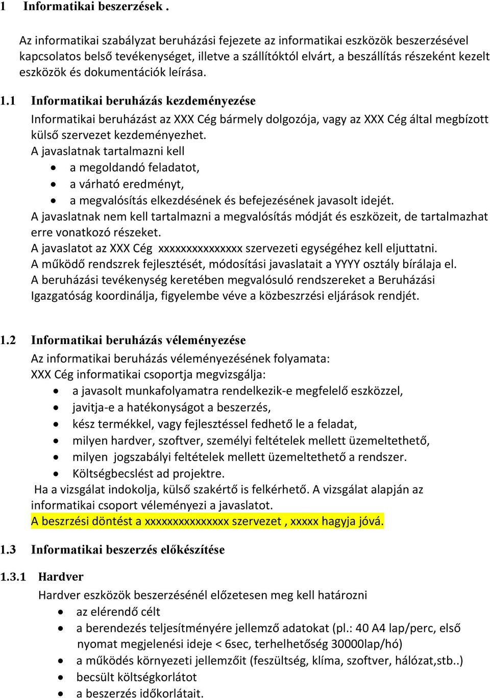 dokumentációk leírása. 1.1 Informatikai beruházás kezdeményezése Informatikai beruházást az XXX Cég bármely dolgozója, vagy az XXX Cég által megbízott külső szervezet kezdeményezhet.