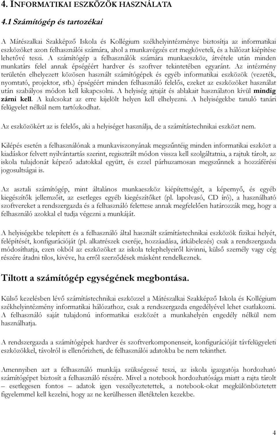 hálózat kiépítése lehetővé teszi. A számítógép a felhasználók számára munkaeszköz, átvétele után minden munkatárs felel annak épségéért hardver és szoftver tekintetében egyaránt.