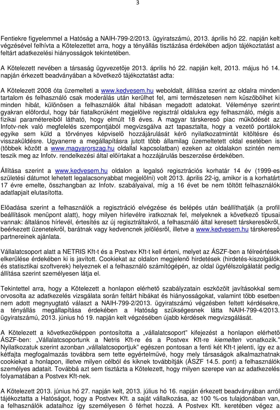 A Kötelezett nevében a társaság ügyvezetője 2013. április hó 22. napján kelt, 2013. május hó 14. napján érkezett beadványában a következő tájékoztatást adta: A Kötelezett 2008 óta üzemelteti a www.