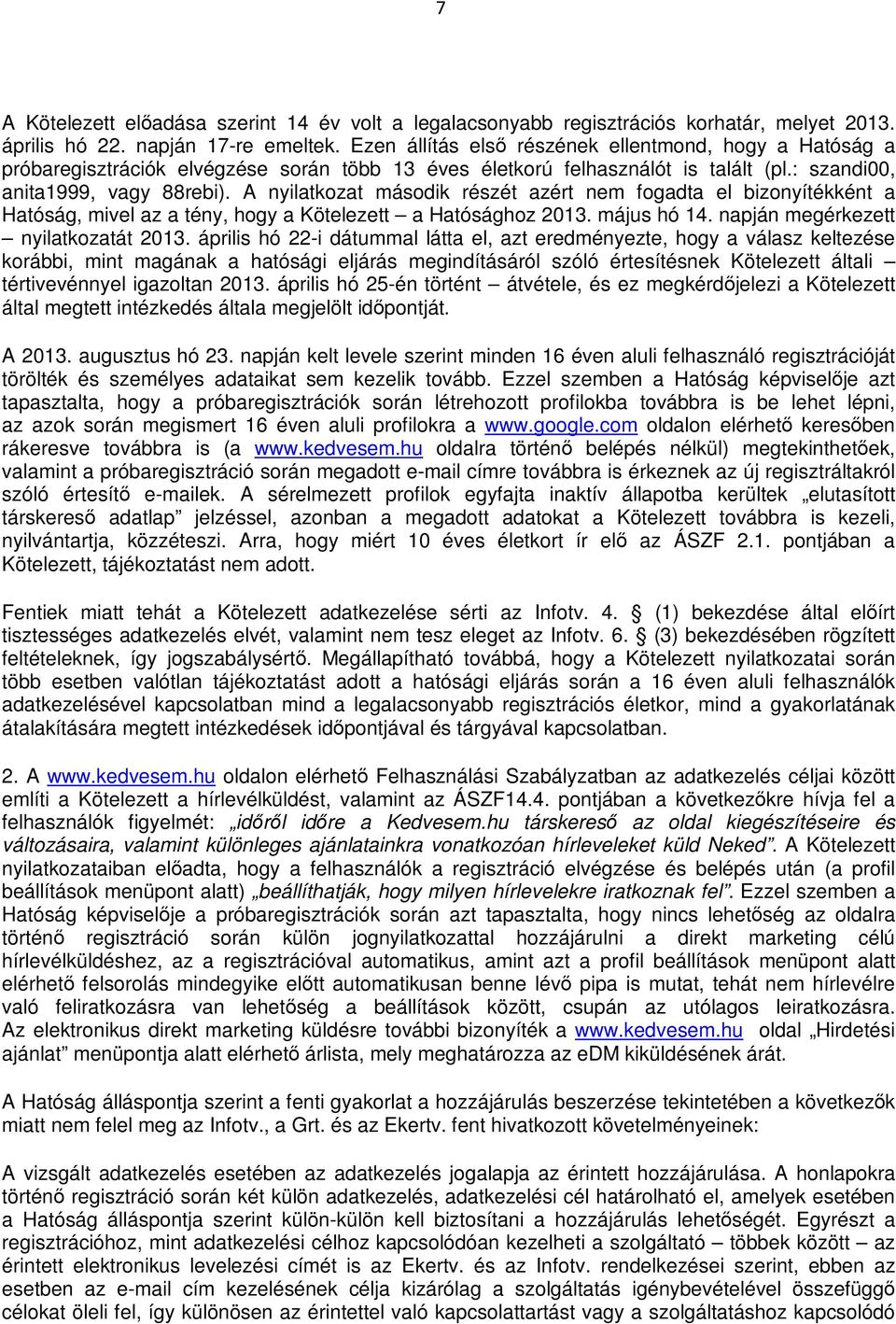 A nyilatkozat második részét azért nem fogadta el bizonyítékként a Hatóság, mivel az a tény, hogy a Kötelezett a Hatósághoz 2013. május hó 14. napján megérkezett nyilatkozatát 2013.