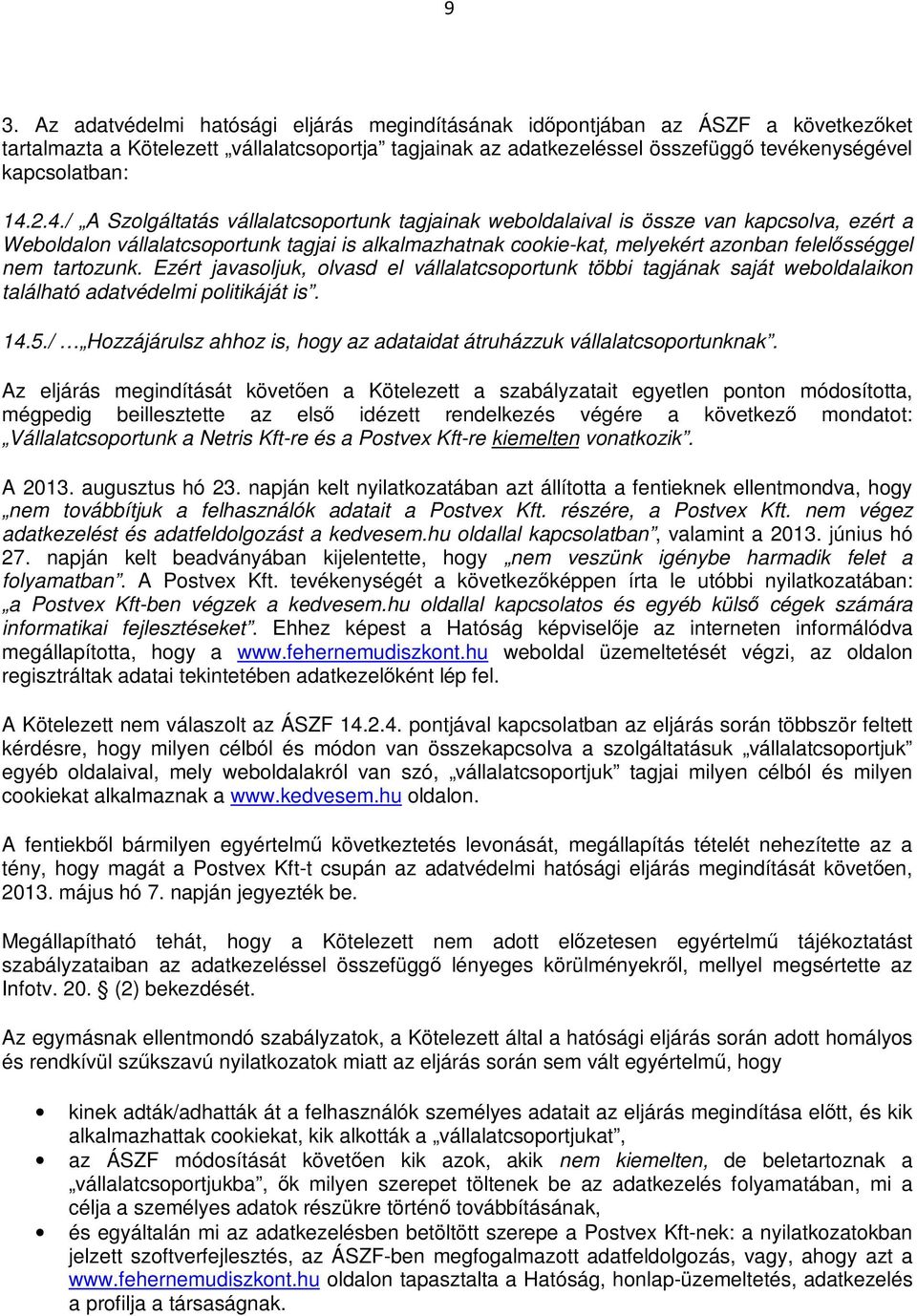 nem tartozunk. Ezért javasoljuk, olvasd el vállalatcsoportunk többi tagjának saját weboldalaikon található adatvédelmi politikáját is. 14.5.