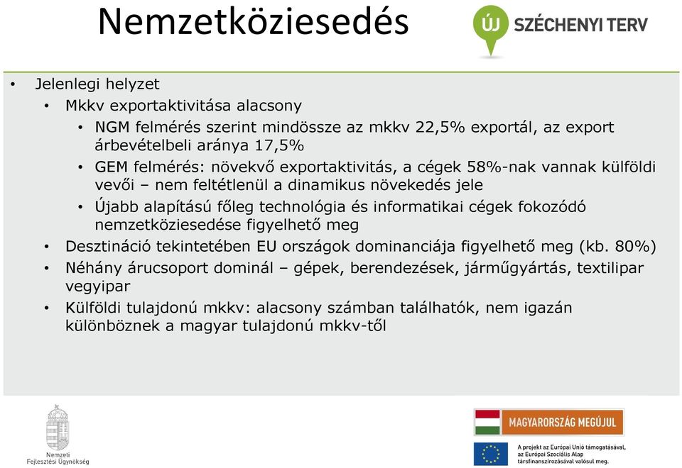 informatikai cégek fokozódó nemzetköziesedése figyelhető meg Desztináció tekintetében EU országok dominanciája figyelhető meg (kb.