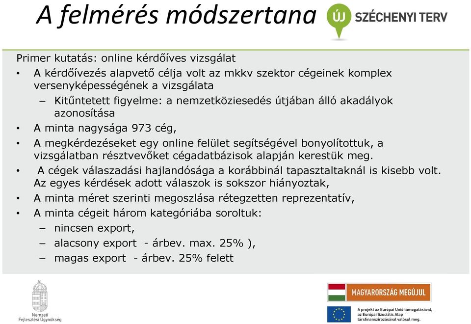 résztvevőket cégadatbázisok alapján kerestük meg. A cégek válaszadási hajlandósága a korábbinál tapasztaltaknál is kisebb volt.