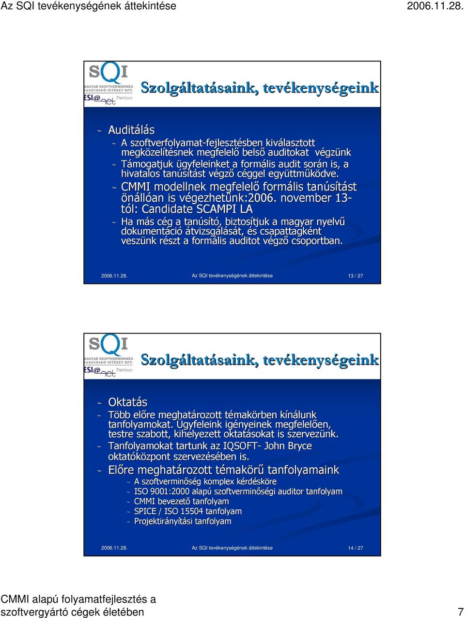 november 13- tól: Candidate SCAMPI LA ~ Ha más m s cég c g a tanúsító,, biztosítjuk tjuk a magyar nyelvű dokumentáci ció átvizsgálását, t, és s csapattagként veszünk részt r a formális auditot végző