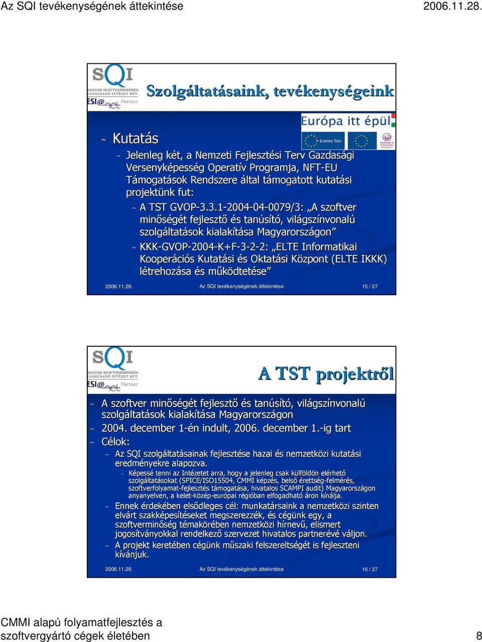 3.1 3.3.1-2004-04-0079/3: 0079/3: A A szoftver minőségét t fejlesztő és s tanúsító,, világsz gszínvonalú szolgáltat ltatások kialakítása Magyarországon gon ~ KKK-GVOP GVOP-2004-K+F-3-2-2: 2: ELTE