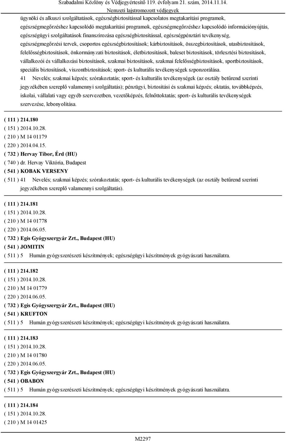 utasbiztosítások, felelősségbiztosítások, önkormányzati biztosítások, életbiztosítások, baleset biztosítások, törlesztési biztosítások, vállalkozói és vállalkozási biztosítások, szakmai biztosítások,