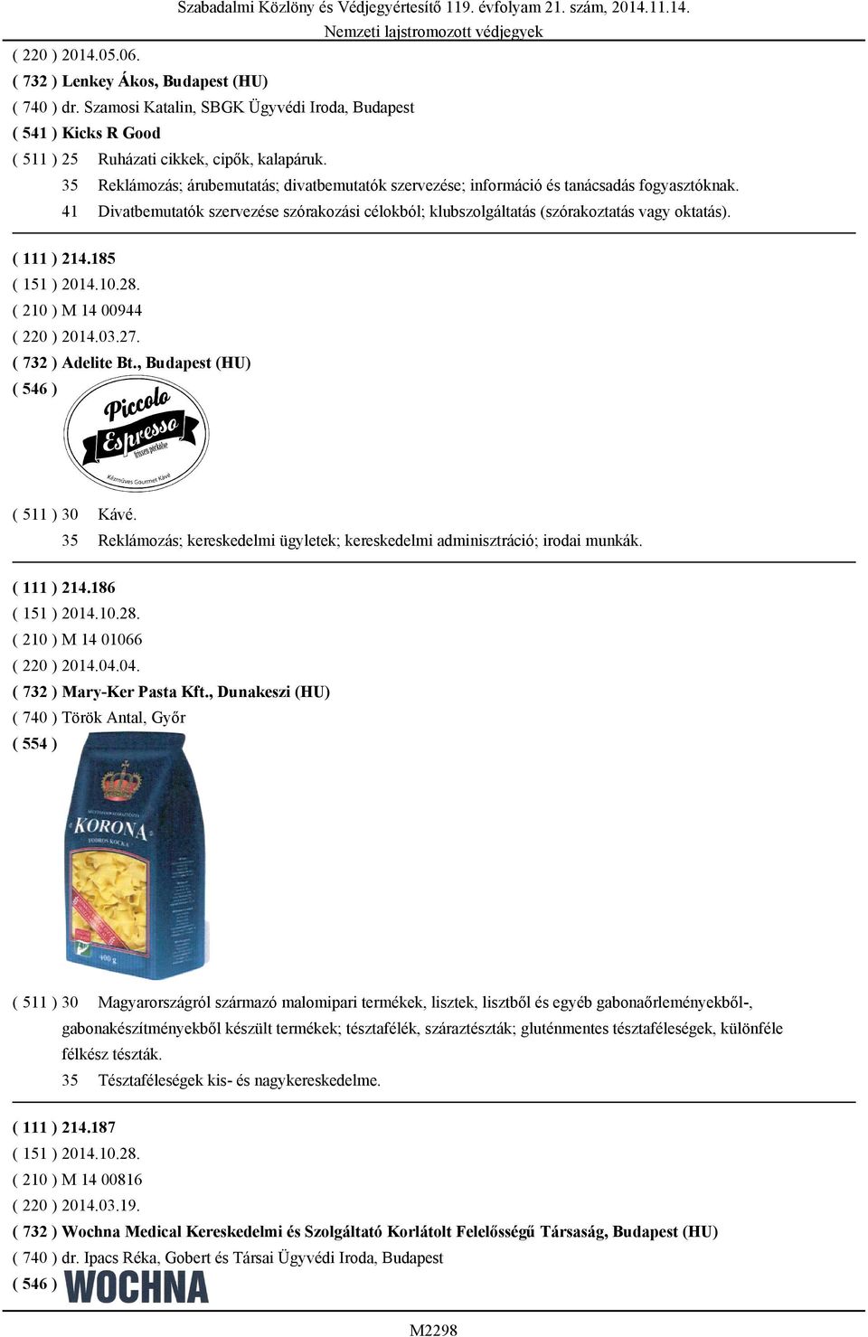 ( 111 ) 214.185 ( 210 ) M 14 00944 ( 220 ) 2014.03.27. ( 732 ) Adelite Bt., Budapest (HU) ( 511 ) 30 Kávé. 35 Reklámozás; kereskedelmi ügyletek; kereskedelmi adminisztráció; irodai munkák.