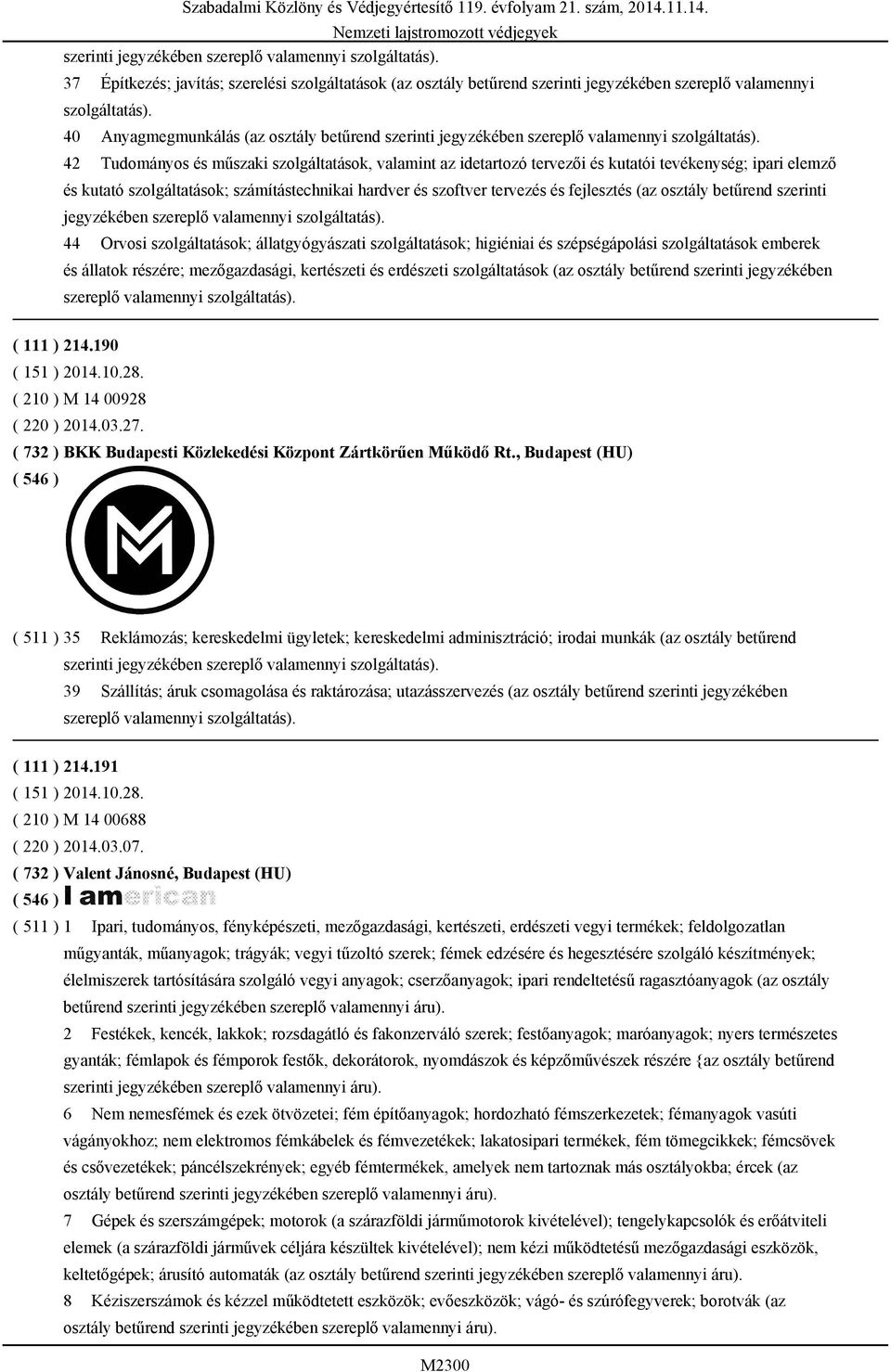 számítástechnikai hardver és szoftver tervezés és fejlesztés (az osztály betűrend szerinti 44 Orvosi szolgáltatások; állatgyógyászati szolgáltatások; higiéniai és szépségápolási szolgáltatások