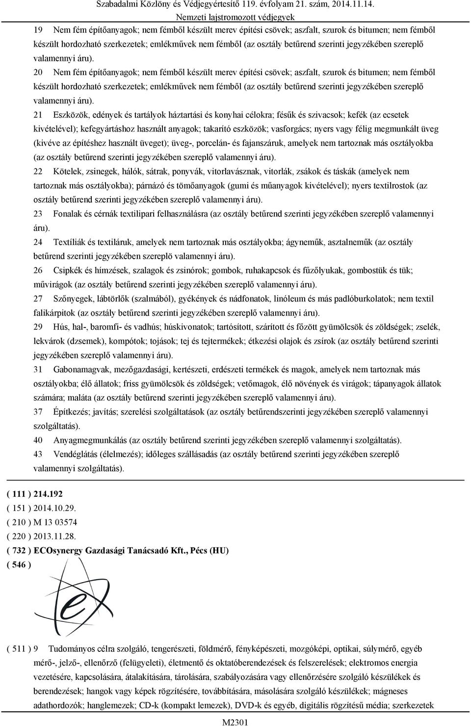 20 Nem fém építőanyagok; nem fémből készült merev építési csövek; aszfalt, szurok és bitumen; nem fémből készült hordozható szerkezetek; emlékművek nem fémből (az osztály betűrend szerinti  21