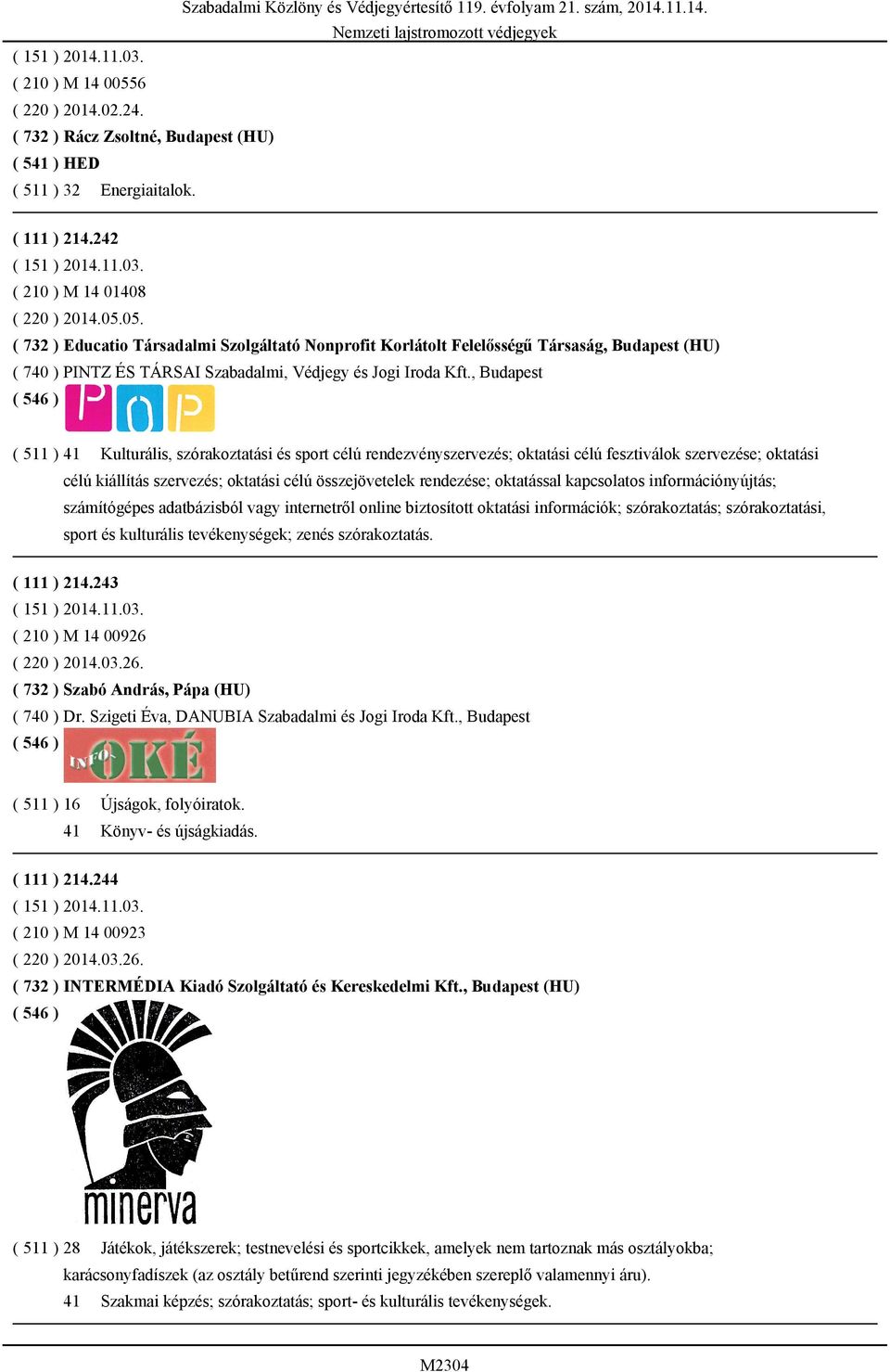 , Budapest ( 511 ) 41 Kulturális, szórakoztatási és sport célú rendezvényszervezés; oktatási célú fesztiválok szervezése; oktatási célú kiállítás szervezés; oktatási célú összejövetelek rendezése;